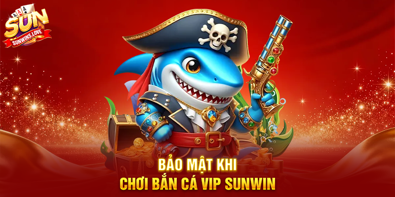Bắn Cá Vip Sunwin Trải Nghiệm Game Bắn Cá Cao Cấp 4 Bảo Mật Khi Chơi Bắn Cá Vip Sunwin