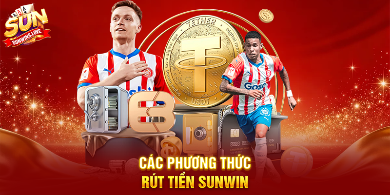 Rút Tiền Sunwin – Hướng dẫn chi tiết và an toàn cho người chơi 2 Các phương thức rút tiền Sunwin