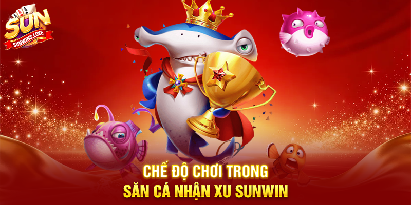 Săn Cá Nhận Xu Sunwin Trải Nghiệm Giải Trí Siêu Hấp Dẫn 3 Chế Độ Chơi Trong Săn Cá Nhận Xu Sunwin