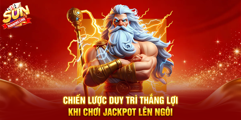 Khám Phá Jackpot Lên Ngôi Và Bí Quyết Thắng Lớn Trên Sunwin 4 Chiến Lược Duy Trì Thắng Lợi Khi Chơi Jackpot Lên Ngôi