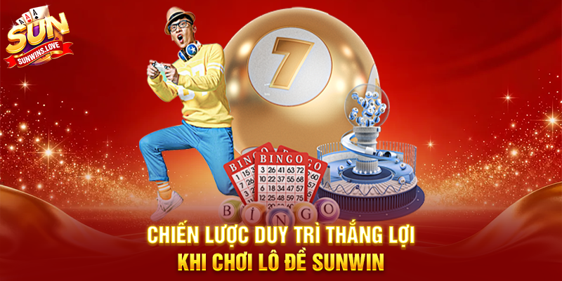 Chiến Lược Duy Trì Thắng Lợi Khi Chơi Lô Đề Sunwin