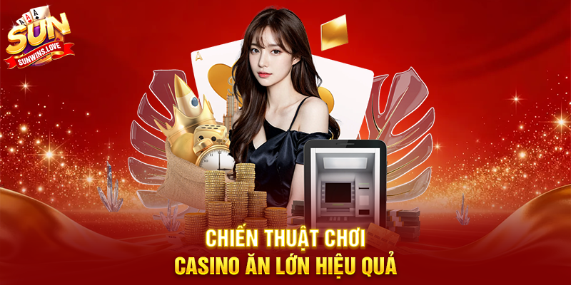 Thử Thách Chơi Casino Ăn Lớn Tại Sunwin Và Trải Nghiệm Cảm Giác Chiến Thắng Đỉnh Cao 3 Chiến Thuật Chơi Chơi Casino Ăn Lớn Hiệu Quả