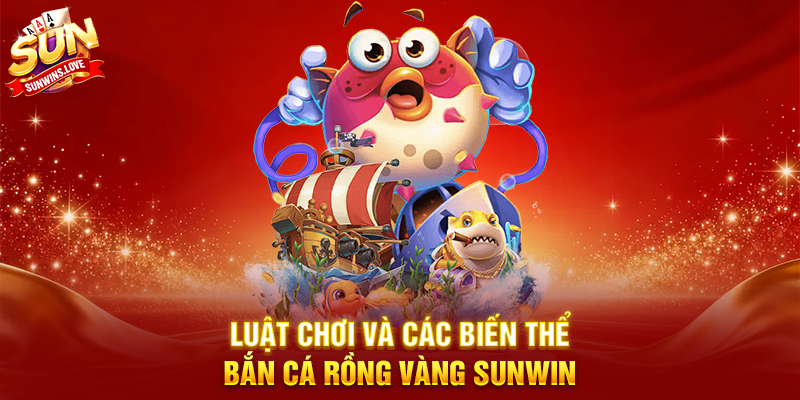 Bắn Cá Rồng Vàng Sunwin Trải Nghiệm Game Bắn Cá Hấp Dẫn 3 Luật Chơi Và Các Biến Thể Bắn Cá Rồng Vàng Sunwin