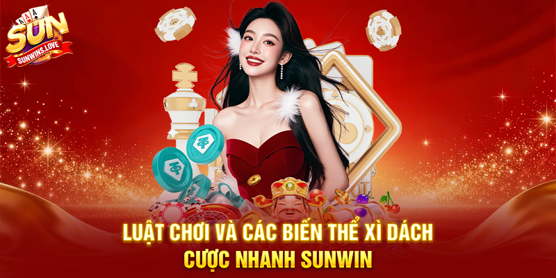 Xì Dách Cược Nhanh Sunwin Trải Nghiệm Game Bài Uy Tín 3 Luật Chơi Và Các Biến Thể Xì Dách Cược Nhanh Sunwin