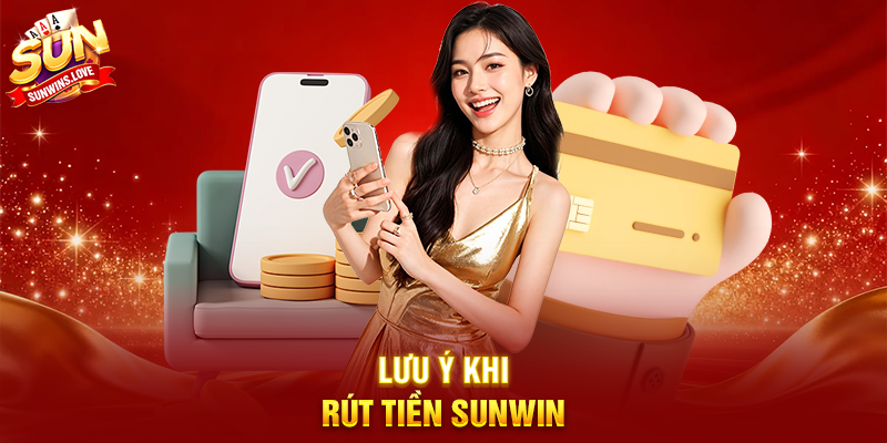 Rút Tiền Sunwin – Hướng dẫn chi tiết và an toàn cho người chơi 3 Lưu ý khi rút tiền Sunwin