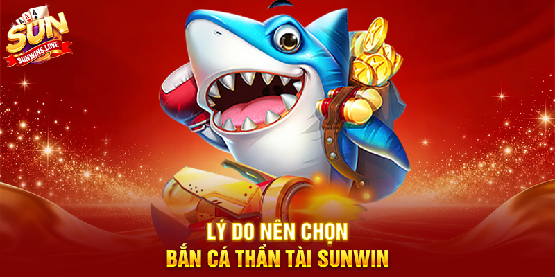 Bắn Cá Thần Tài Sunwin Trải Nghiệm Game Bắn Cá Đỉnh Cao 2 Lý Do Nên Chọn Bắn Cá Thần Tài Sunwin
