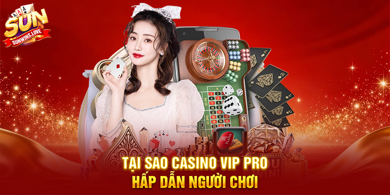 Khám Phá Casino Vip Pro Cùng Sunwin 2 Tại Sao Casino Vip Pro Hấp Dẫn Người Chơi