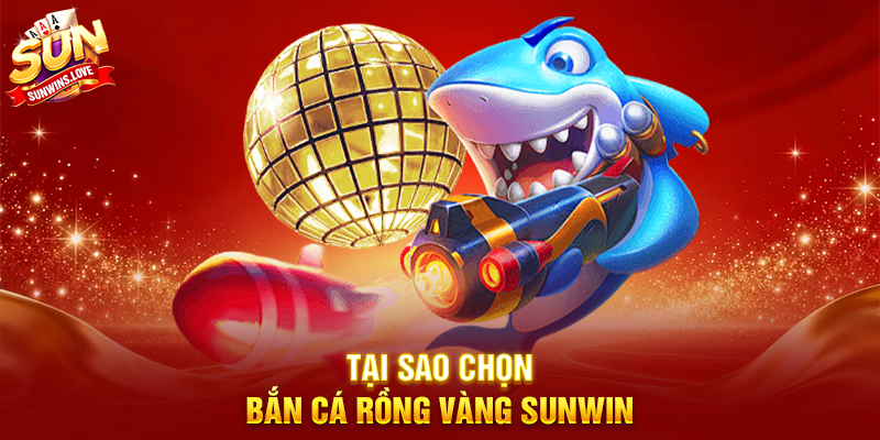 Bắn Cá Rồng Vàng Sunwin Trải Nghiệm Game Bắn Cá Hấp Dẫn 2 Tại Sao Chọn Bắn Cá Rồng Vàng Sunwin