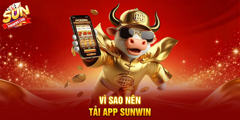 Tải App Sunwin – Hướng dẫn chi tiết và trải nghiệm giải trí tiện lợi mọi lúc mọi nơi 1 Vì sao nên Tải App Sunwin